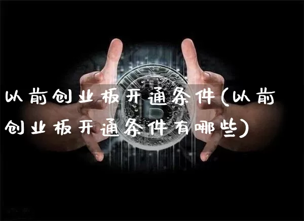 以前创业板开通条件(以前创业板开通条件有哪些)_https://www.cangshenghg.com_A股_第1张