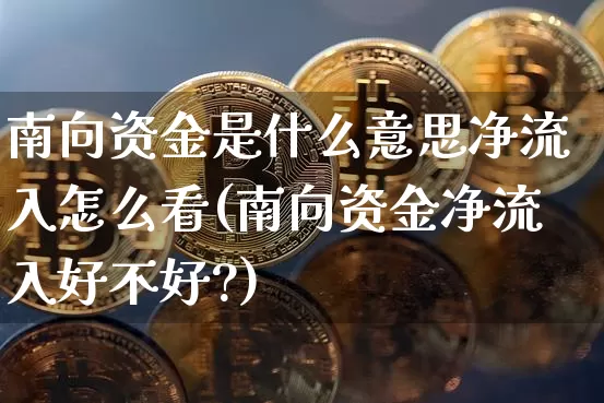 南向资金是什么意思净流入怎么看(南向资金净流入好不好?)_https://www.cangshenghg.com_科创板_第1张