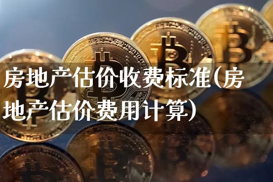 房地产估价收费标准(房地产估价费用计算)_https://www.cangshenghg.com_北交所_第1张