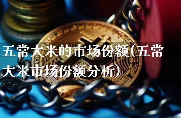 五常大米的市场份额(五常大米市场份额分析)_https://www.cangshenghg.com_财经新闻_第1张
