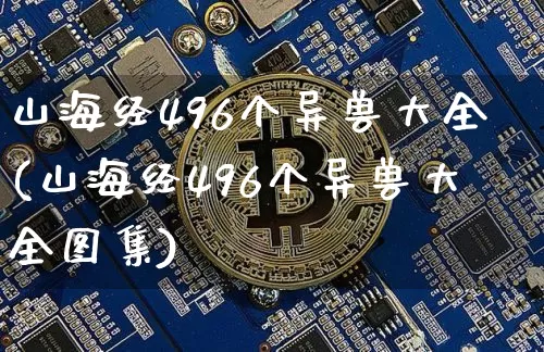 山海经496个异兽大全(山海经496个异兽大全图集)_https://www.cangshenghg.com_A股_第1张