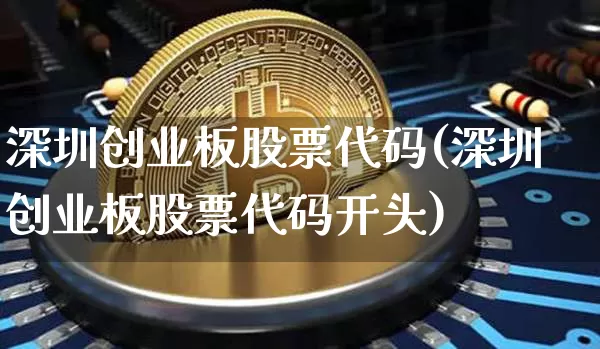 深圳创业板股票代码(深圳创业板股票代码开头)_https://www.cangshenghg.com_北交所_第1张