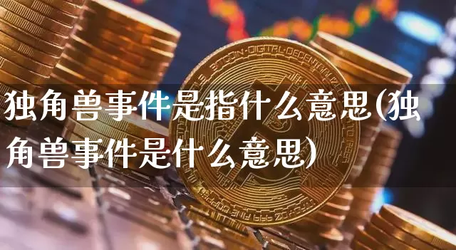 独角兽事件是指什么意思(独角兽事件是什么意思)_https://www.cangshenghg.com_创业板_第1张