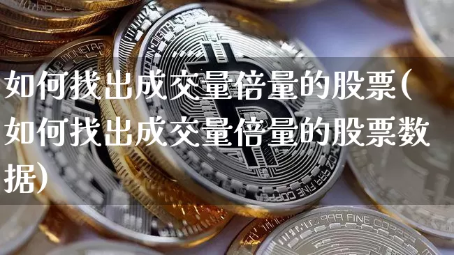如何找出成交量倍量的股票(如何找出成交量倍量的股票数据)_https://www.cangshenghg.com_财经新闻_第1张