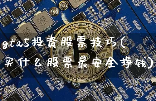 gta5投资股票技巧(买什么股票最安全挣钱)_https://www.cangshenghg.com_财经新闻_第1张