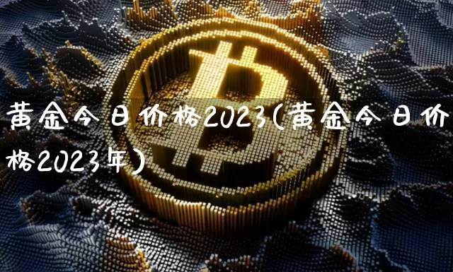 黄金今日价格2023(黄金今日价格2023年)_https://www.cangshenghg.com_财经新闻_第1张