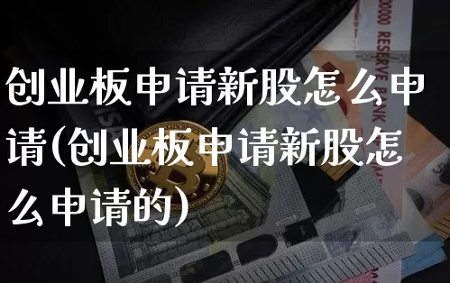 创业板申请新股怎么申请(创业板申请新股怎么申请的)_https://www.cangshenghg.com_创业板_第1张