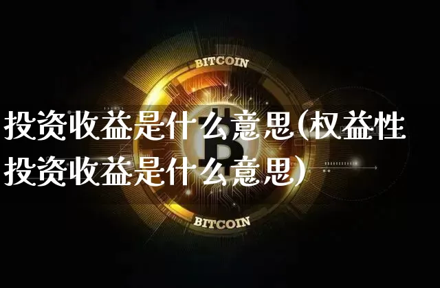 投资收益是什么意思(权益性投资收益是什么意思)_https://www.cangshenghg.com_科创板_第1张