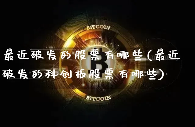 最近破发的股票有哪些(最近破发的科创板股票有哪些)_https://www.cangshenghg.com_科创板_第1张