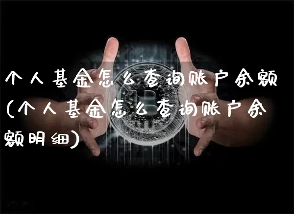 个人基金怎么查询账户余额(个人基金怎么查询账户余额明细)_https://www.cangshenghg.com_北交所_第1张