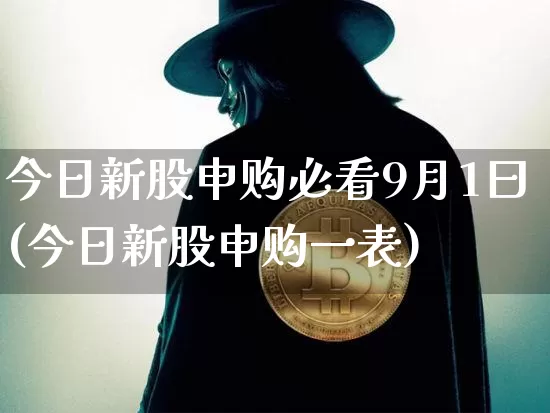 今日新股申购必看9月1曰(今日新股申购一表)_https://www.cangshenghg.com_财经新闻_第1张