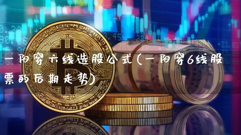 一阳穿六线选股公式(一阳穿6线股票的后期走势)_https://www.cangshenghg.com_科创板_第1张