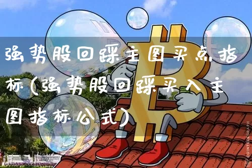 强势股回踩主图买点指标(强势股回踩买入主图指标公式)_https://www.cangshenghg.com_A股_第1张