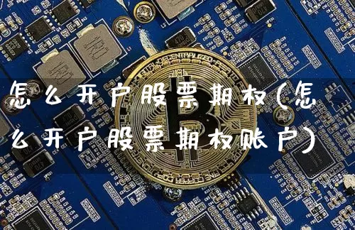 怎么开户股票期权(怎么开户股票期权账户)_https://www.cangshenghg.com_A股_第1张