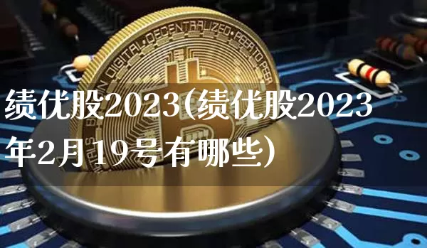 绩优股2023(绩优股2023年2月19号有哪些)_https://www.cangshenghg.com_创业板_第1张
