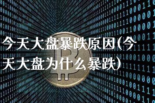 今天大盘暴跌原因(今天大盘为什么暴跌)_https://www.cangshenghg.com_财经新闻_第1张