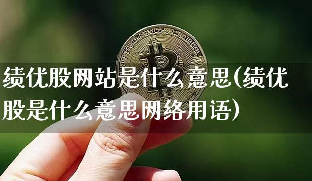 绩优股网站是什么意思(绩优股是什么意思网络用语)_https://www.cangshenghg.com_财经新闻_第1张