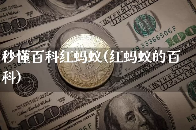 秒懂百科红蚂蚁(红蚂蚁的百科)_https://www.cangshenghg.com_科创板_第1张