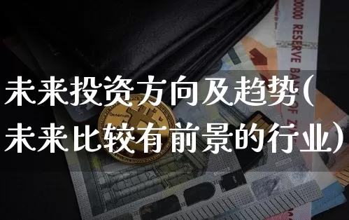 未来投资方向及趋势(未来比较有前景的行业)_https://www.cangshenghg.com_科创板_第1张