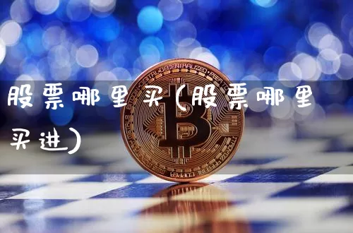股票哪里买(股票哪里买进)_https://www.cangshenghg.com_北交所_第1张