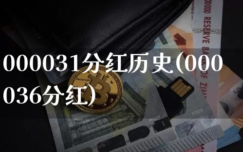 000031分红历史(000036分红)_https://www.cangshenghg.com_财经新闻_第1张