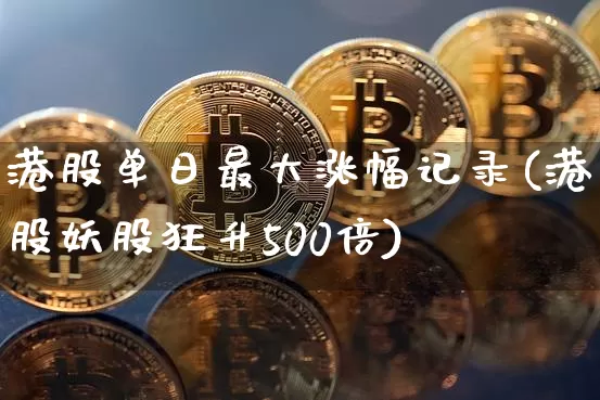 港股单日最大涨幅记录(港股妖股狂升500倍)_https://www.cangshenghg.com_创业板_第1张