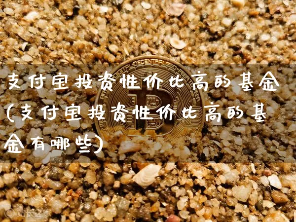 支付宝投资性价比高的基金(支付宝投资性价比高的基金有哪些)_https://www.cangshenghg.com_科创板_第1张