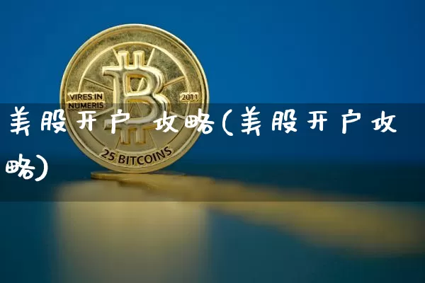 美股开户 攻略(美股开户攻略)_https://www.cangshenghg.com_科创板_第1张