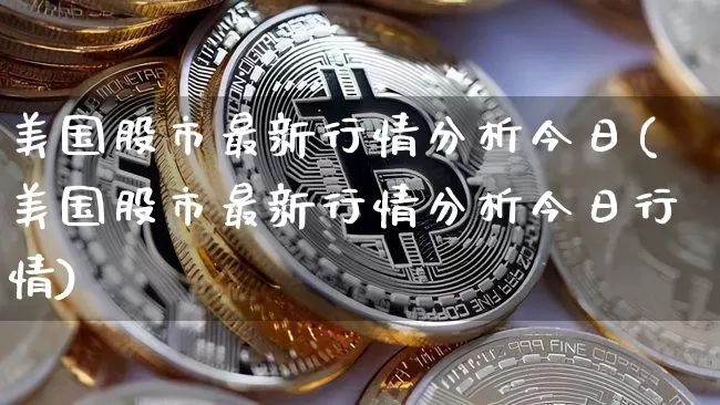美国股市最新行情分析今日(美国股市最新行情分析今日行情)_https://www.cangshenghg.com_财经新闻_第1张