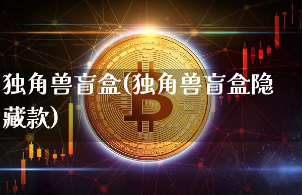 独角兽盲盒(独角兽盲盒隐藏款)_https://www.cangshenghg.com_北交所_第1张