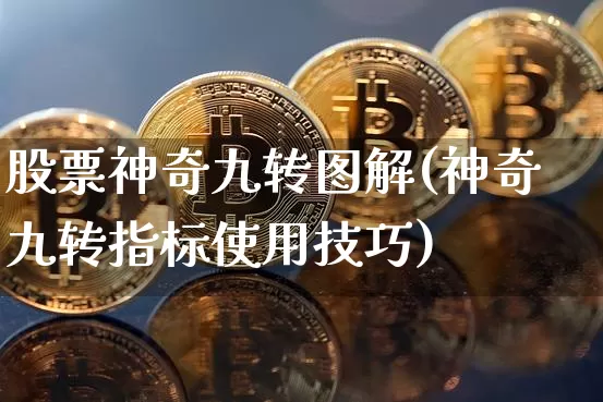股票神奇九转图解(神奇九转指标使用技巧)_https://www.cangshenghg.com_创业板_第1张