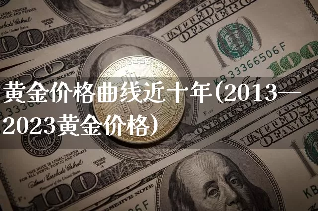 黄金价格曲线近十年(2013—2023黄金价格)_https://www.cangshenghg.com_财经新闻_第1张