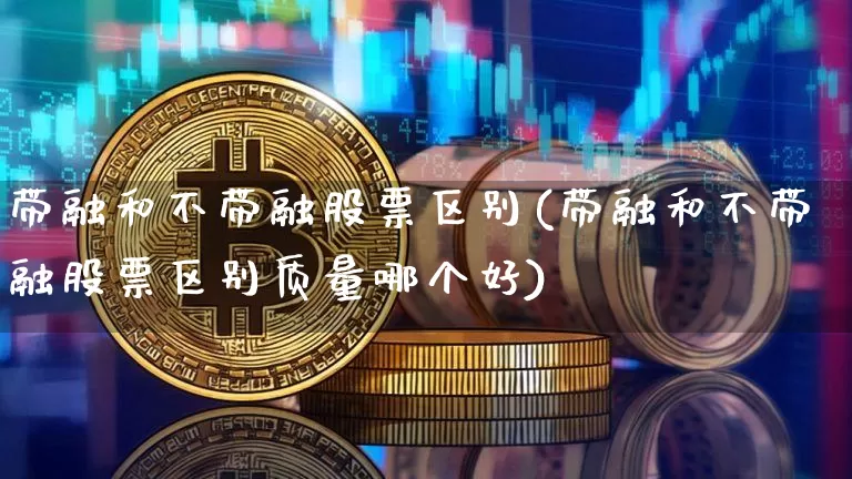 带融和不带融股票区别(带融和不带融股票区别质量哪个好)_https://www.cangshenghg.com_科创板_第1张