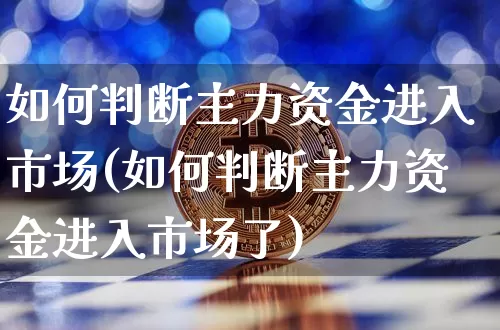 如何判断主力资金进入市场(如何判断主力资金进入市场了)_https://www.cangshenghg.com_北交所_第1张