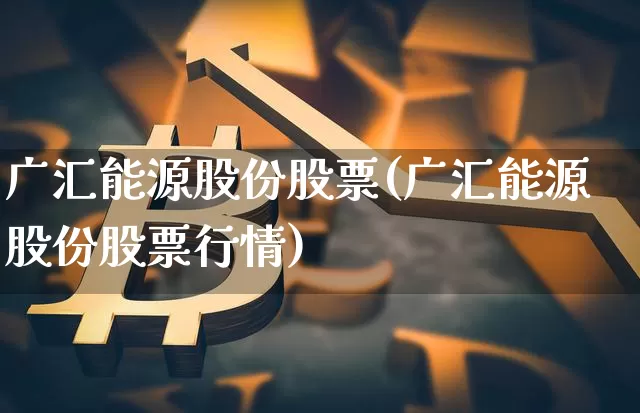 广汇能源股份股票(广汇能源股份股票行情)_https://www.cangshenghg.com_创业板_第1张