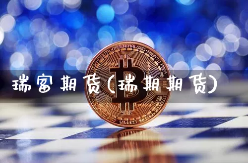 瑞富期货(瑞期期货)_https://www.cangshenghg.com_北交所_第1张