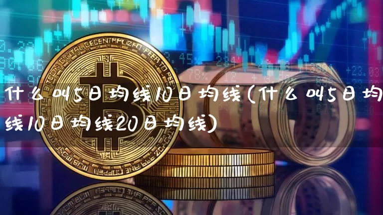 什么叫5日均线10日均线(什么叫5日均线10日均线20日均线)_https://www.cangshenghg.com_创业板_第1张