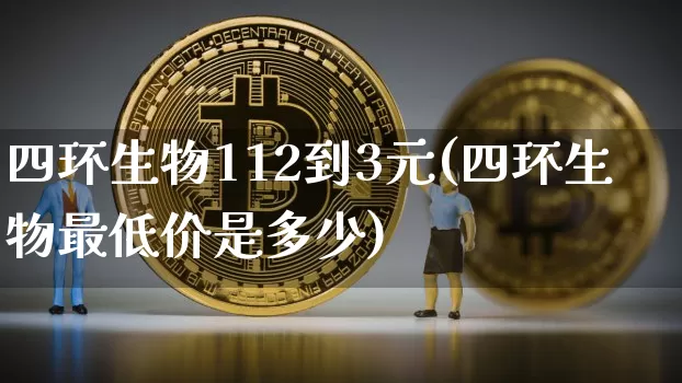 四环生物112到3元(四环生物最低价是多少)_https://www.cangshenghg.com_创业板_第1张