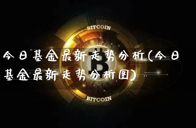 今日基金最新走势分析(今日基金最新走势分析图)_https://www.cangshenghg.com_科创板_第1张