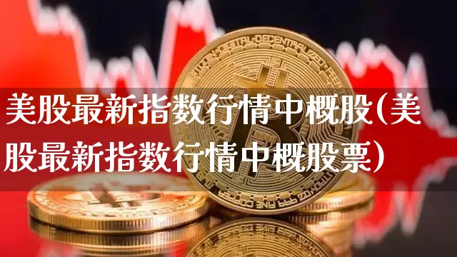 美股最新指数行情中概股(美股最新指数行情中概股票)_https://www.cangshenghg.com_A股_第1张