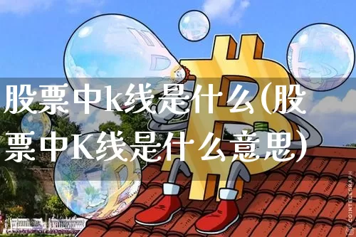 股票中k线是什么(股票中K线是什么意思)_https://www.cangshenghg.com_A股_第1张