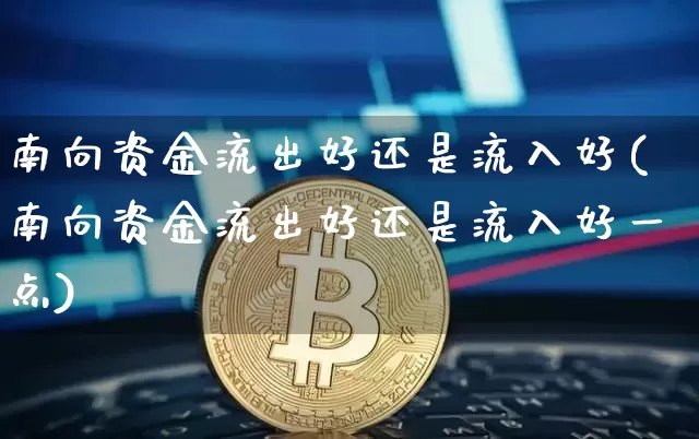南向资金流出好还是流入好(南向资金流出好还是流入好一点)_https://www.cangshenghg.com_科创板_第1张