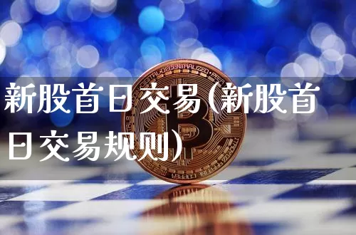新股首日交易(新股首日交易规则)_https://www.cangshenghg.com_创业板_第1张