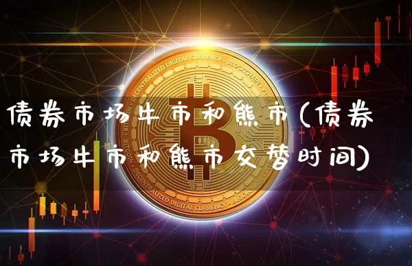 债券市场牛市和熊市(债券市场牛市和熊市交替时间)_https://www.cangshenghg.com_创业板_第1张
