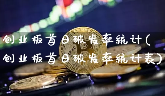 创业板首日破发率统计(创业板首日破发率统计表)_https://www.cangshenghg.com_创业板_第1张