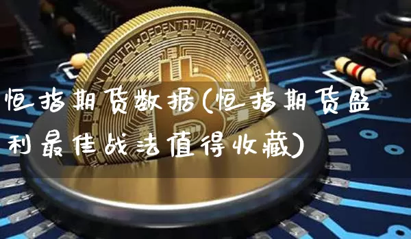 恒指期货数据(恒指期货盈利最佳战法值得收藏)_https://www.cangshenghg.com_创业板_第1张