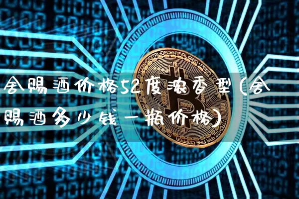 舍赐酒价格52度浓香型(舍赐酒多少钱一瓶价格)_https://www.cangshenghg.com_科创板_第1张