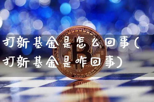 打新基金是怎么回事(打新基金是咋回事)_https://www.cangshenghg.com_北交所_第1张