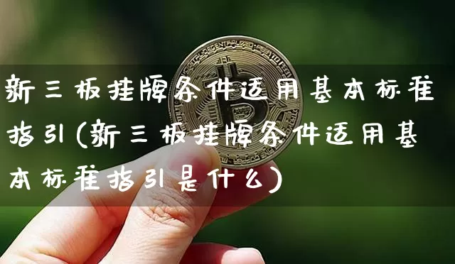 新三板挂牌条件适用基本标准指引(新三板挂牌条件适用基本标准指引是什么)_https://www.cangshenghg.com_北交所_第1张