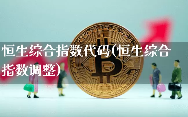 恒生综合指数代码(恒生综合指数调整)_https://www.cangshenghg.com_创业板_第1张